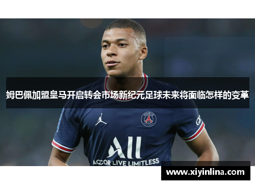 姆巴佩加盟皇马开启转会市场新纪元足球未来将面临怎样的变革