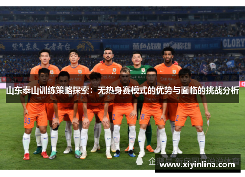 山东泰山训练策略探索：无热身赛模式的优势与面临的挑战分析