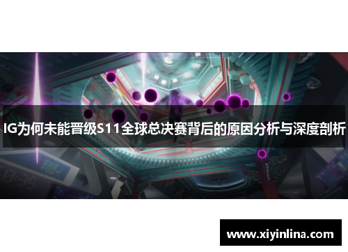 IG为何未能晋级S11全球总决赛背后的原因分析与深度剖析